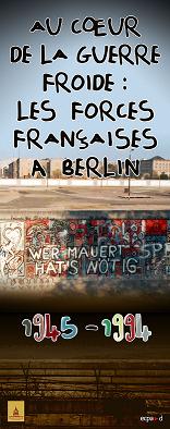 Les Forces françaises à Berlin, une exposition du Musée de l'Armée à visiter Les Forces françaises à Berlin, une exposition du Musée de l'Armée à visiter